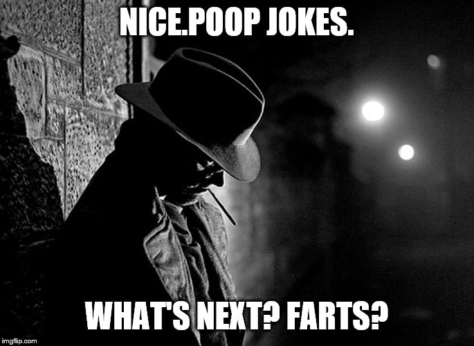 NICE.POOP JOKES. WHAT'S NEXT? FARTS? | made w/ Imgflip meme maker
