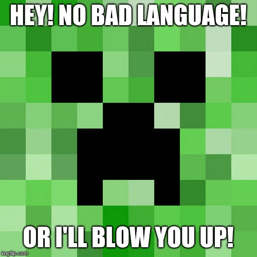 Scumbag Minecraft Meme | HEY! NO BAD LANGUAGE! OR I'LL BLOW YOU UP! | image tagged in memes,scumbag minecraft | made w/ Imgflip meme maker