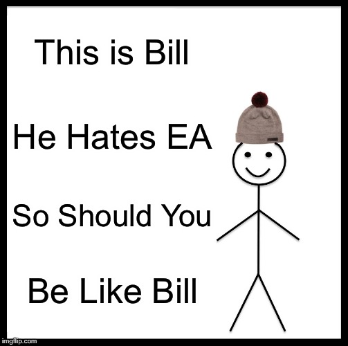 Electronic Arts Is Worse Than Me At Making Memes | This is Bill; He Hates EA; So Should You; Be Like Bill | image tagged in memes,be like bill | made w/ Imgflip meme maker