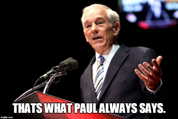 Ron Paul Speech | THATS WHAT PAUL ALWAYS SAYS. | image tagged in ron paul speech | made w/ Imgflip meme maker