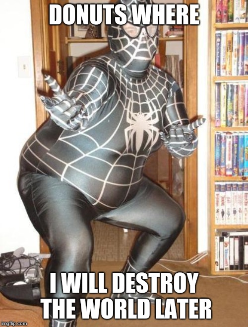 FAT VENOM | DONUTS WHERE; I WILL DESTROY THE WORLD LATER | image tagged in fat venom | made w/ Imgflip meme maker