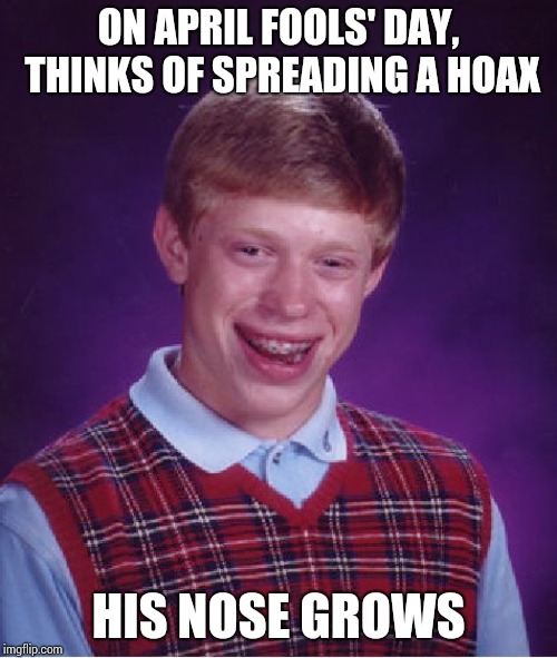 Bad Luck Brian Meme | ON APRIL FOOLS' DAY, THINKS OF SPREADING A HOAX; HIS NOSE GROWS | image tagged in memes,bad luck brian | made w/ Imgflip meme maker