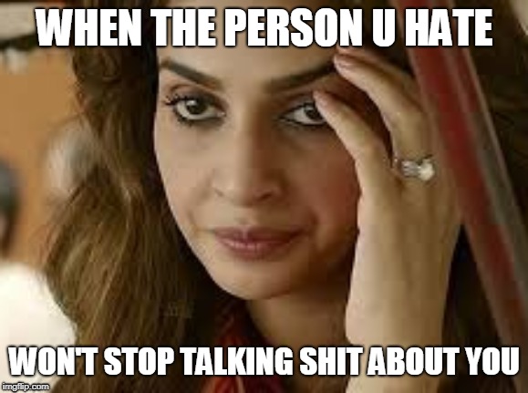 MOOD | WHEN THE PERSON U HATE; WON'T STOP TALKING SHIT ABOUT YOU | image tagged in mood | made w/ Imgflip meme maker