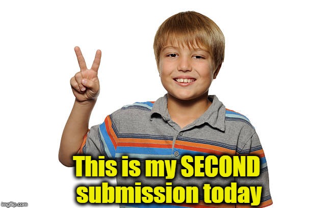 Enjoy! | This is my SECOND submission today | image tagged in meme | made w/ Imgflip meme maker
