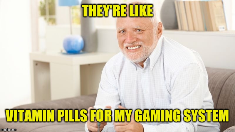 Harold Gaming | THEY'RE LIKE VITAMIN PILLS FOR MY GAMING SYSTEM | image tagged in harold gaming | made w/ Imgflip meme maker
