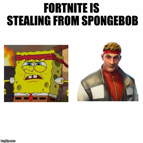 Fortnite is stealing from spongebob | FORTNITE IS STEALING FROM SPONGEBOB | image tagged in spongebob,fortnite memes,fortnite,dire,fortnite is stealing from spongebob | made w/ Imgflip meme maker