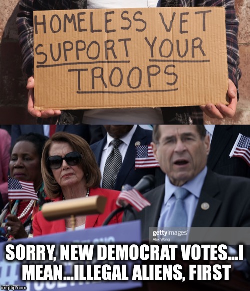 SORRY, NEW DEMOCRAT VOTES...I MEAN...ILLEGAL ALIENS, FIRST | image tagged in illegal aliens,migrant caravan,nancy pelosi,democrats,democratic party,veterans | made w/ Imgflip meme maker