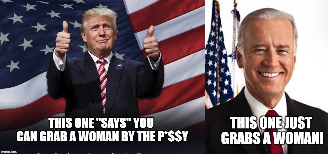 Which is worse? The Double Standard! | THIS ONE JUST GRABS A WOMAN! THIS ONE "SAYS" YOU CAN GRAB A WOMAN BY THE P*$$Y | image tagged in memes,joe biden,donald trump thumbs up | made w/ Imgflip meme maker