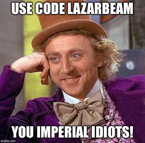 Creepy Condescending Wonka | USE CODE LAZARBEAM; YOU IMPERIAL IDIOTS! | image tagged in memes,creepy condescending wonka | made w/ Imgflip meme maker