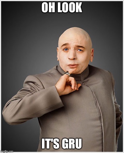 Dr Evil | OH LOOK; IT'S GRU | image tagged in memes,dr evil | made w/ Imgflip meme maker