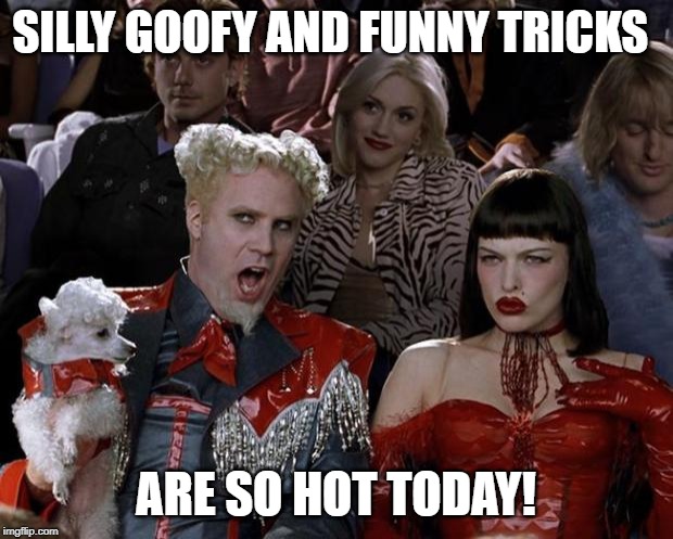 Happy April Fools day! | SILLY GOOFY AND FUNNY TRICKS; ARE SO HOT TODAY! | image tagged in memes,mugatu so hot right now,april fool's day | made w/ Imgflip meme maker