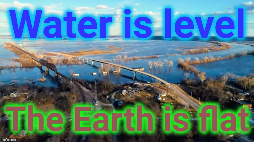 Flood. Flat Earth | Water is level; The Earth is flat | image tagged in flat earth,flooding,flood,fuck you | made w/ Imgflip meme maker