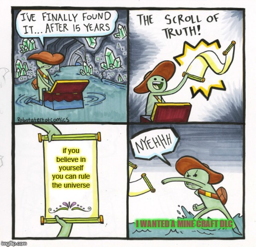 The Scroll Of Truth | if you believe in yourself you can rule the universe; I WANTED A MINE CRAFT DLC | image tagged in memes,the scroll of truth | made w/ Imgflip meme maker