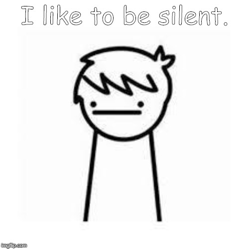 I Like Trains | I like to be silent. | image tagged in i like trains | made w/ Imgflip meme maker