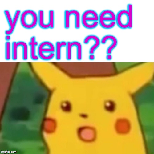 Surprised Pikachu Meme | you need intern?? | image tagged in memes,surprised pikachu | made w/ Imgflip meme maker