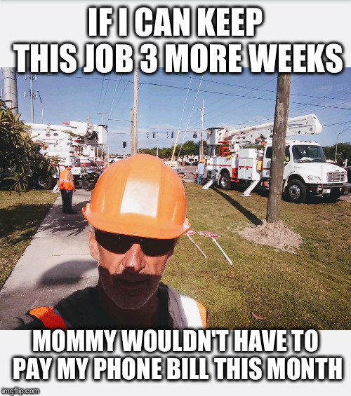 devoe | IF I CAN KEEP THIS JOB 3 MORE WEEKS; MOMMY WOULDN'T HAVE TO PAY MY PHONE BILL THIS MONTH | image tagged in devoe | made w/ Imgflip meme maker