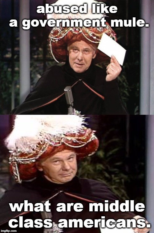 taxes, regulations, policies,not so equal equality,television propaganda. bla bla bla bla | abused like a government mule. what are middle class americans. | image tagged in johnny carson,middle class americans,death and taxes,cnn sucks,meme this | made w/ Imgflip meme maker