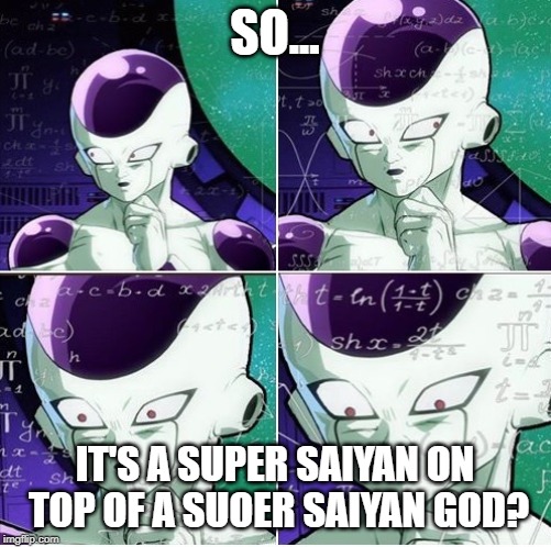 Thinking Frieza | SO... IT'S A SUPER SAIYAN ON TOP OF A SUOER SAIYAN GOD? | image tagged in thinking frieza | made w/ Imgflip meme maker