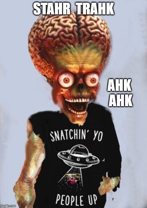 Martian Snachin people alien mars | STAHR  TRAHK; AHK AHK | image tagged in martian snachin people alien mars | made w/ Imgflip meme maker