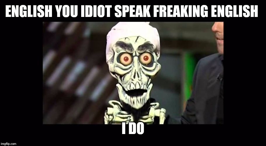 Achmed | ENGLISH YOU IDIOT SPEAK FREAKING ENGLISH I DO | image tagged in achmed | made w/ Imgflip meme maker