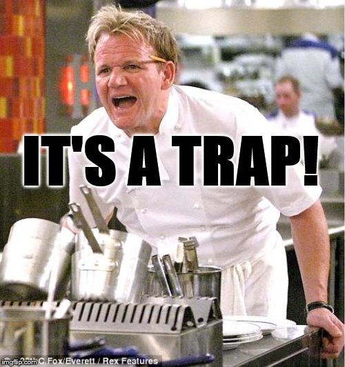 Chef Gordon Ramsay | IT'S A TRAP! | image tagged in memes,chef gordon ramsay | made w/ Imgflip meme maker