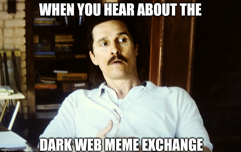 Mc"Whoa"nahay | WHEN YOU HEAR ABOUT THE; DARK WEB MEME EXCHANGE | image tagged in mcwhoanahay | made w/ Imgflip meme maker