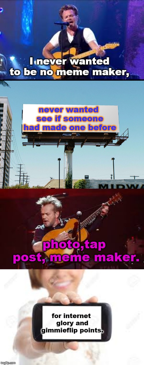 I never wanted to be no meme maker, never wanted see if someone had made one before; photo,tap post, meme maker. for internet glory and gimmieflip points. | image tagged in billboard blank | made w/ Imgflip meme maker