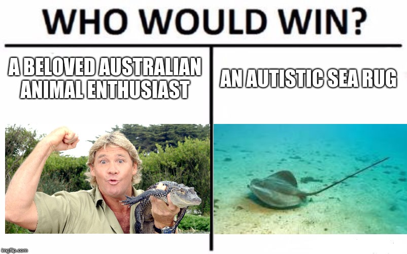 Who Would Win? | A BELOVED AUSTRALIAN ANIMAL ENTHUSIAST; AN AUTISTIC SEA RUG | image tagged in memes,who would win | made w/ Imgflip meme maker