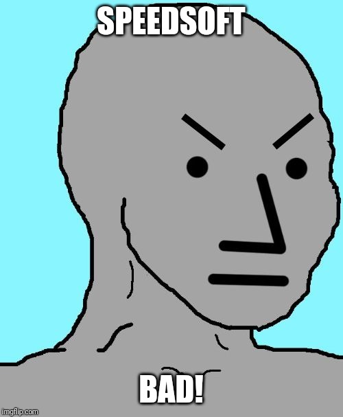 NPC meme angry | SPEEDSOFT; BAD! | image tagged in npc meme angry | made w/ Imgflip meme maker