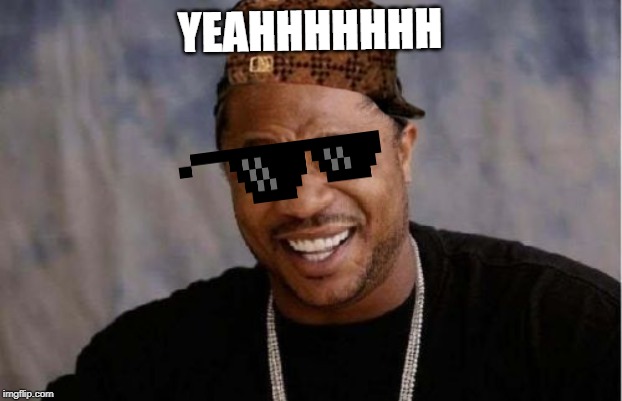 Yo Dawg Heard You Meme | YEAHHHHHHH | image tagged in memes,yo dawg heard you | made w/ Imgflip meme maker