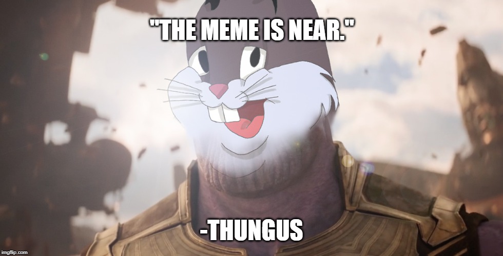 Thungus OG M3M3 | "THE MEME IS NEAR."; -THUNGUS | image tagged in thungus og m3m3 | made w/ Imgflip meme maker