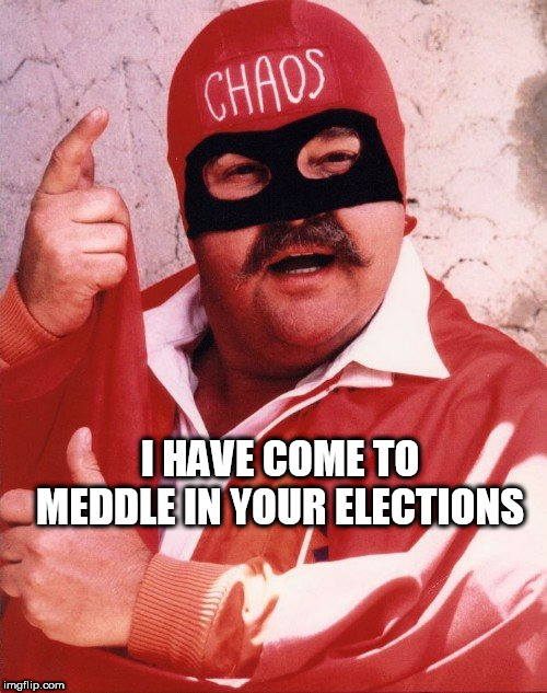 Captain Chaos | I HAVE COME TO MEDDLE IN YOUR ELECTIONS | image tagged in captain chaos | made w/ Imgflip meme maker