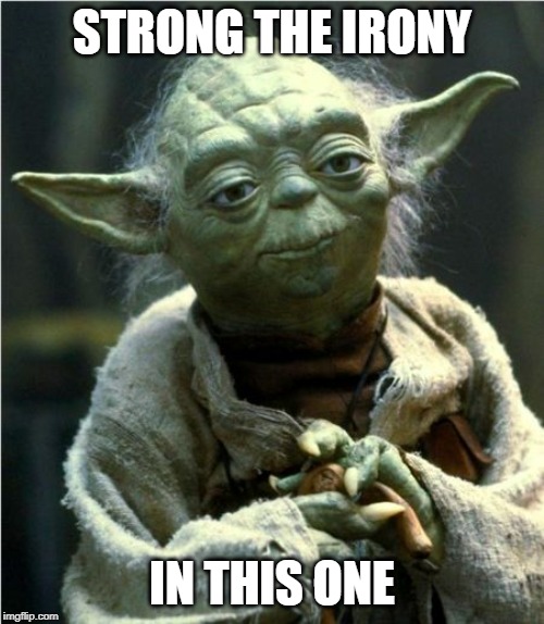 Jedi Master Yoda | STRONG THE IRONY; IN THIS ONE | image tagged in jedi master yoda | made w/ Imgflip meme maker
