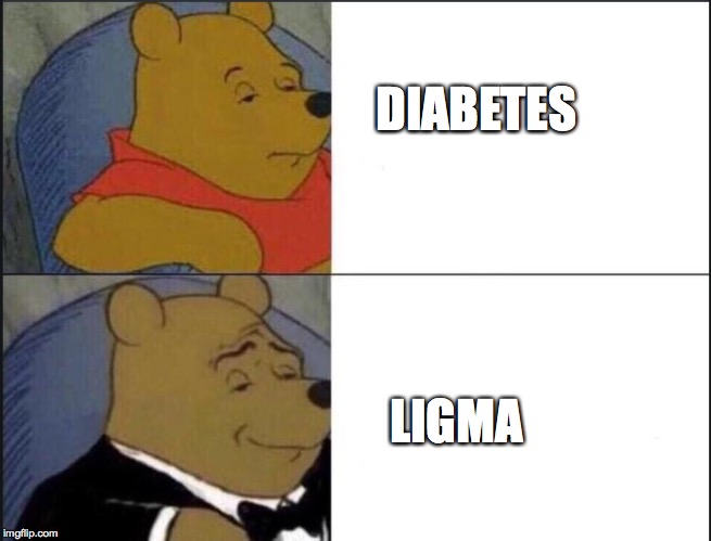 Tuxedo Winnie The Pooh | DIABETES; LIGMA | image tagged in winnie the pooh template | made w/ Imgflip meme maker