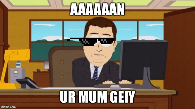 Aaaaand Its Gone | AAAAAAN; UR MUM GEIY | image tagged in memes,aaaaand its gone,funny,funny memes | made w/ Imgflip meme maker