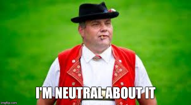 Swiss man | I'M NEUTRAL ABOUT IT | image tagged in swiss man | made w/ Imgflip meme maker