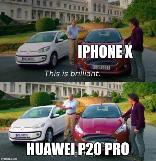 IPHONE X HUAWEI P20 PRO | image tagged in this is brilliant but i like this | made w/ Imgflip meme maker
