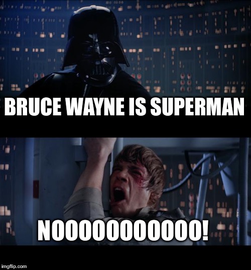Star Wars No Meme | BRUCE WAYNE IS SUPERMAN; NOOOOOOOOOOO! | image tagged in memes,star wars no | made w/ Imgflip meme maker