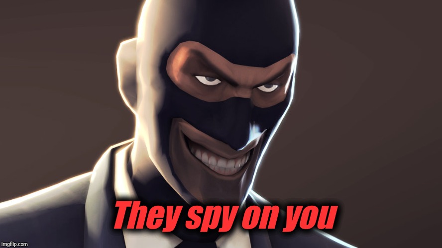 TF2 spy face | They spy on you | image tagged in tf2 spy face | made w/ Imgflip meme maker
