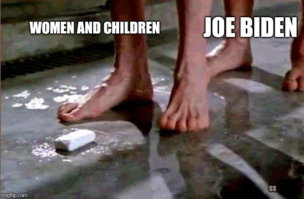 Watch Out For Joe Biden! | JOE BIDEN; WOMEN AND CHILDREN; SS | image tagged in drop the soap,joe biden | made w/ Imgflip meme maker