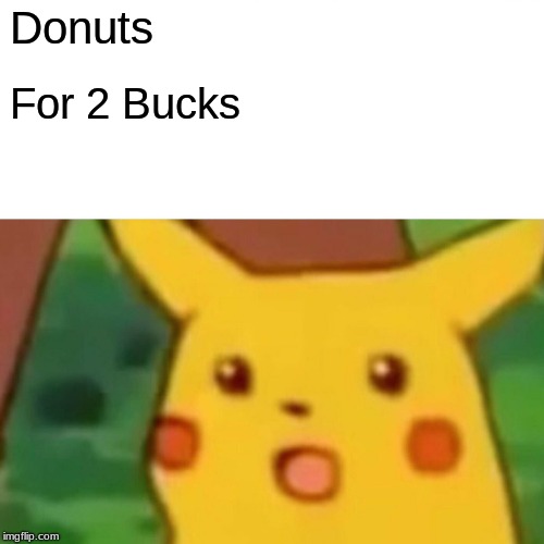Surprised Pikachu | Donuts; For 2 Bucks | image tagged in memes,surprised pikachu | made w/ Imgflip meme maker
