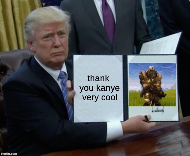 Trump Bill Signing | thank you kanye very cool | image tagged in memes,trump bill signing | made w/ Imgflip meme maker