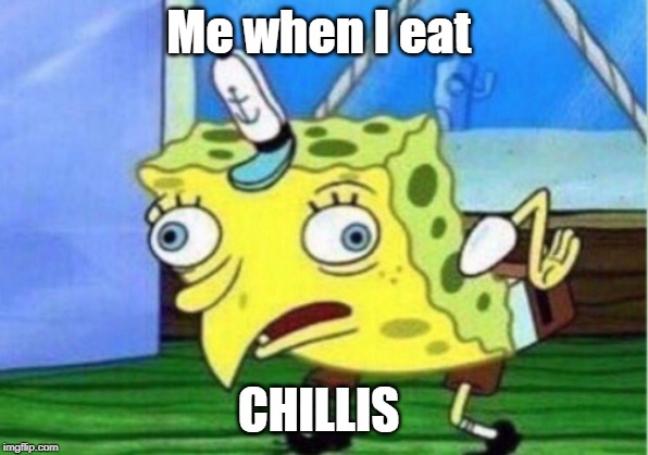 Mocking Spongebob | Me when I eat; CHILLIS | image tagged in memes,mocking spongebob | made w/ Imgflip meme maker