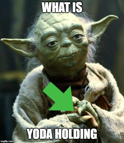 Star Wars Yoda | WHAT IS; YODA HOLDING | image tagged in memes,star wars yoda | made w/ Imgflip meme maker