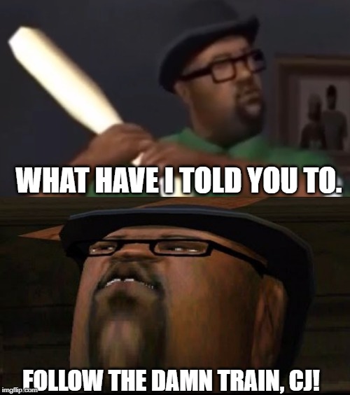 FOLLOW THE DAMN TRAIN, CJ! WHAT HAVE I TOLD YOU TO. | image tagged in big smoke,big smoketh | made w/ Imgflip meme maker