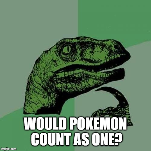 Philosoraptor Meme | WOULD POKEMON COUNT AS ONE? | image tagged in memes,philosoraptor | made w/ Imgflip meme maker