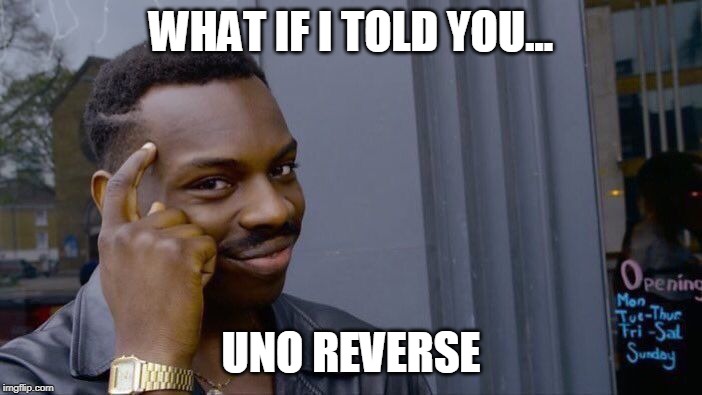 Roll Safe Think About It Meme | WHAT IF I TOLD YOU... UNO REVERSE | image tagged in memes,roll safe think about it | made w/ Imgflip meme maker