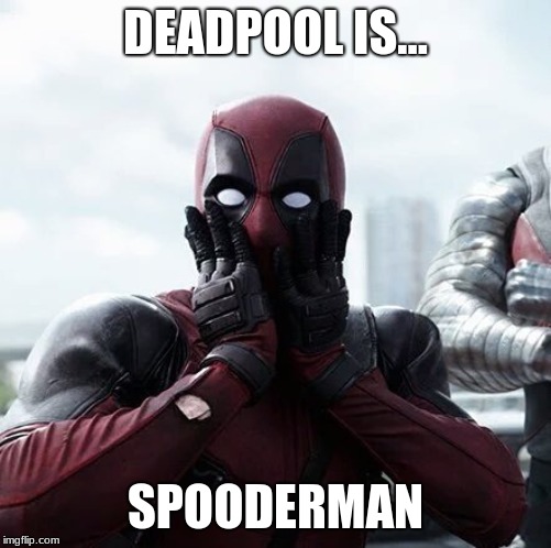 Deadpool Surprised Meme | DEADPOOL IS... SPOODERMAN | image tagged in memes,deadpool surprised | made w/ Imgflip meme maker