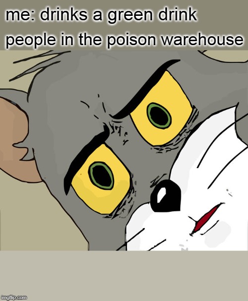 Unsettled Tom Meme | me: drinks a green drink; people in the poison warehouse | image tagged in memes,unsettled tom | made w/ Imgflip meme maker