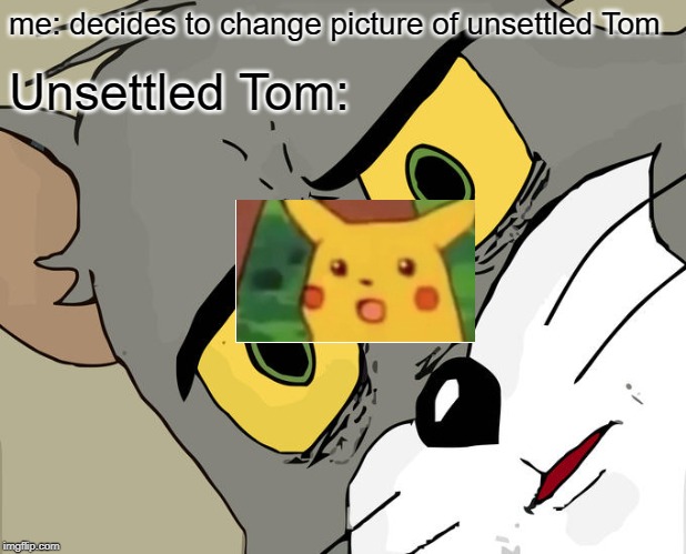 Unsettled Tom | me: decides to change picture of unsettled Tom; Unsettled Tom: | image tagged in memes,unsettled tom | made w/ Imgflip meme maker